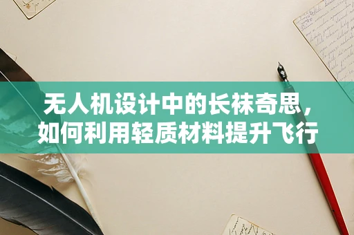 无人机设计中的长袜奇思，如何利用轻质材料提升飞行稳定性？