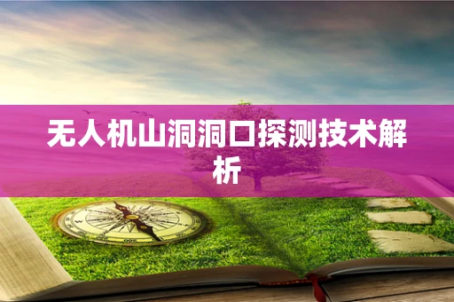 无人机山洞洞口探测技术解析