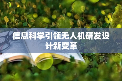 信息科学引领无人机研发设计新变革