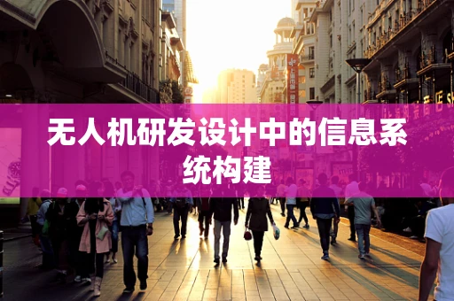 无人机研发设计中的信息系统构建