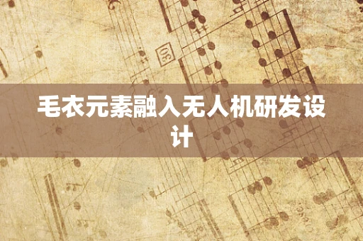 毛衣元素融入无人机研发设计