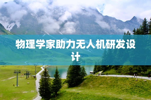 物理学家助力无人机研发设计