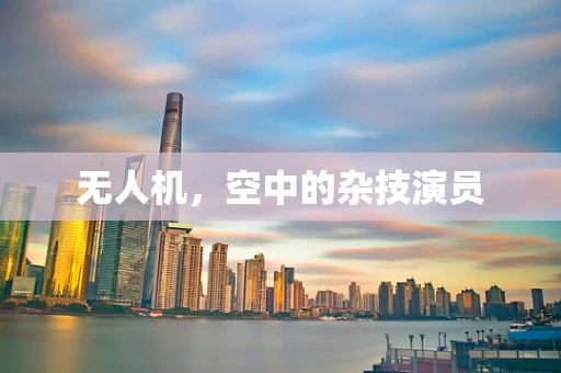 无人机，空中的杂技演员