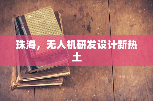 珠海，无人机研发设计新热土