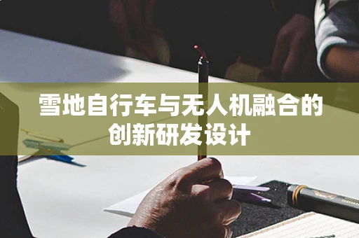 雪地自行车与无人机融合的创新研发设计