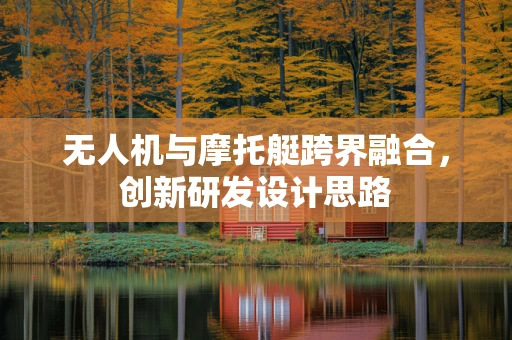 无人机与摩托艇跨界融合，创新研发设计思路