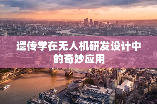 遗传学在无人机研发设计中的奇妙应用