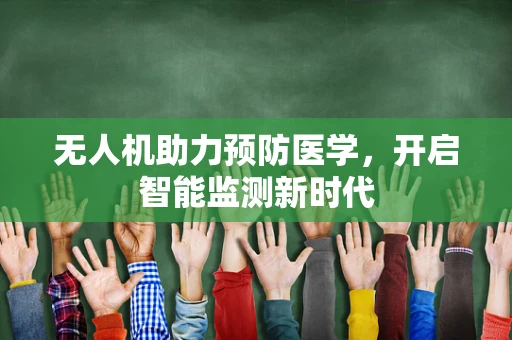 无人机助力预防医学，开启智能监测新时代
