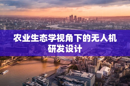 农业生态学视角下的无人机研发设计