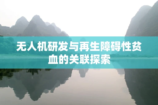 无人机研发与再生障碍性贫血的关联探索