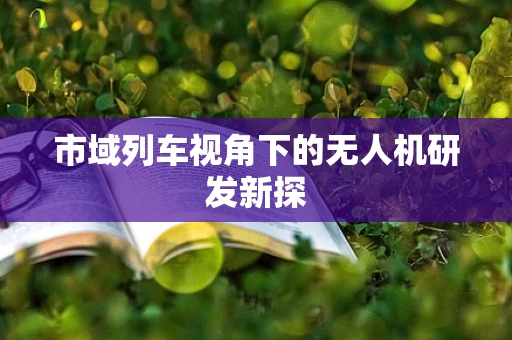 市域列车视角下的无人机研发新探