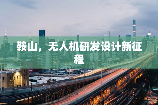 鞍山，无人机研发设计新征程