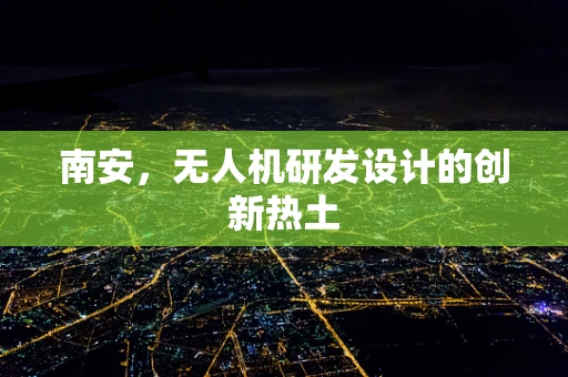 南安，无人机研发设计的创新热土