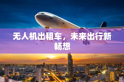 无人机出租车，未来出行新畅想