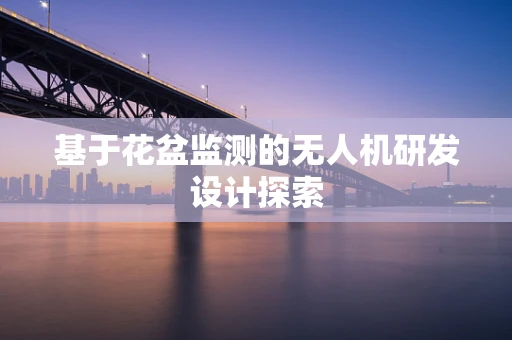 基于花盆监测的无人机研发设计探索
