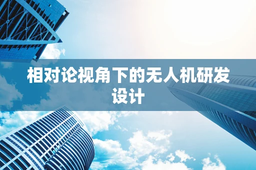 相对论视角下的无人机研发设计