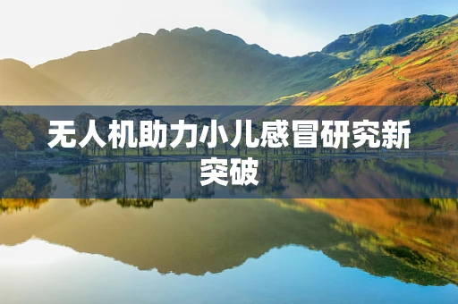 无人机助力小儿感冒研究新突破