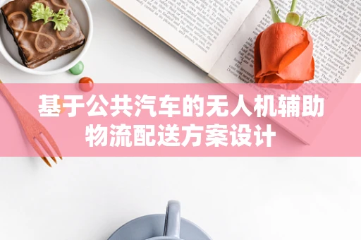 基于公共汽车的无人机辅助物流配送方案设计