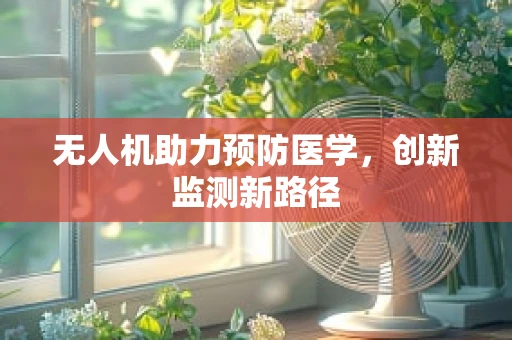 无人机助力预防医学，创新监测新路径