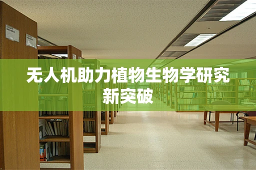 无人机助力植物生物学研究新突破