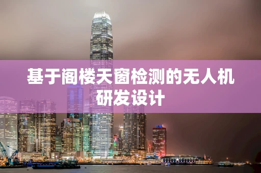 基于阁楼天窗检测的无人机研发设计