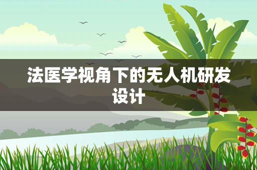 法医学视角下的无人机研发设计