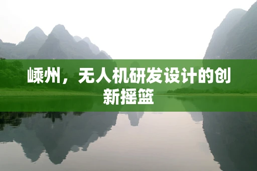 嵊州，无人机研发设计的创新摇篮