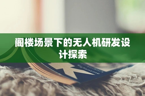 阁楼场景下的无人机研发设计探索