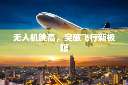 无人机跳高，突破飞行新极限