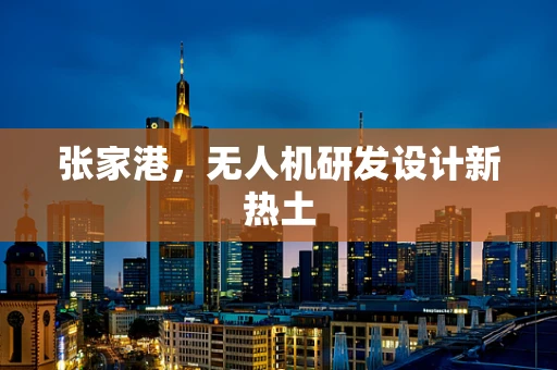 张家港，无人机研发设计新热土