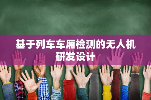 基于列车车厢检测的无人机研发设计