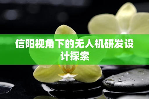 信阳视角下的无人机研发设计探索
