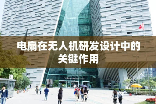 电扇在无人机研发设计中的关键作用