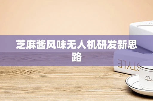 芝麻酱风味无人机研发新思路