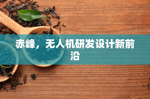赤峰，无人机研发设计新前沿