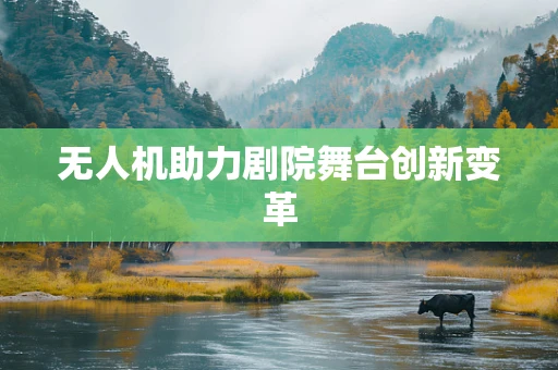 无人机助力剧院舞台创新变革