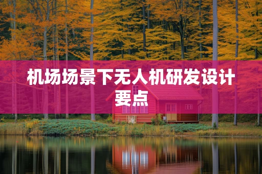 机场场景下无人机研发设计要点