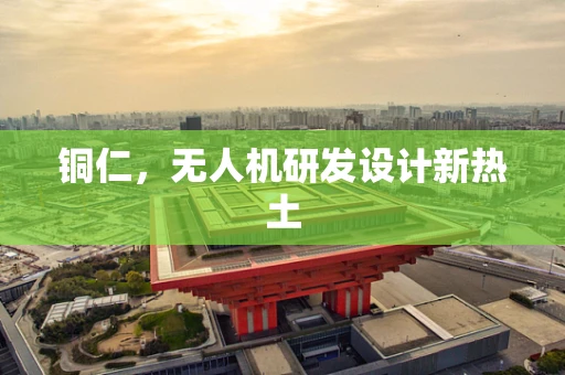 铜仁，无人机研发设计新热土