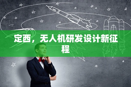 定西，无人机研发设计新征程
