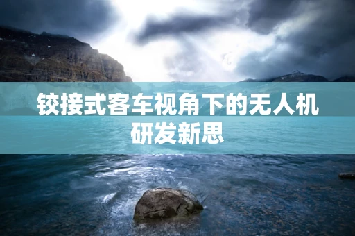 铰接式客车视角下的无人机研发新思