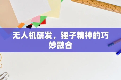 无人机研发，锤子精神的巧妙融合