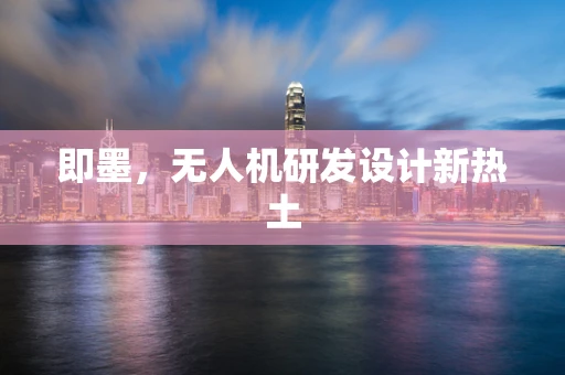 即墨，无人机研发设计新热土