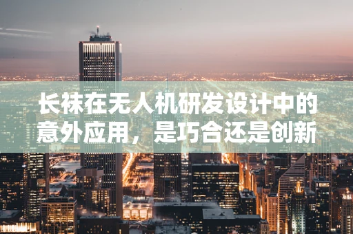 长袜在无人机研发设计中的意外应用，是巧合还是创新？