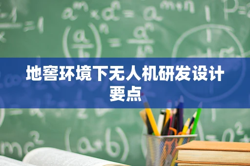 地窖环境下无人机研发设计要点
