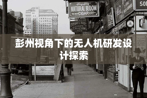 彭州视角下的无人机研发设计探索