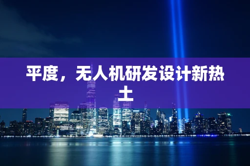 平度，无人机研发设计新热土