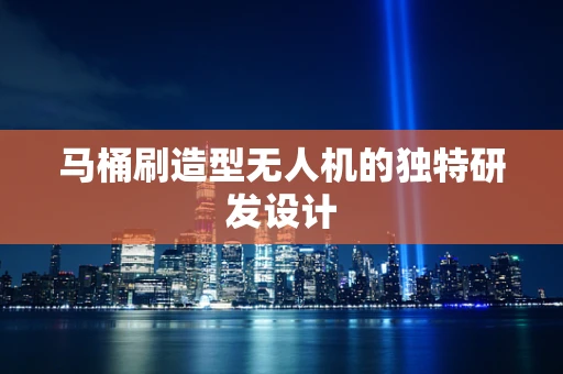 马桶刷造型无人机的独特研发设计