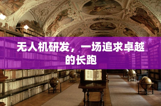 无人机研发，一场追求卓越的长跑
