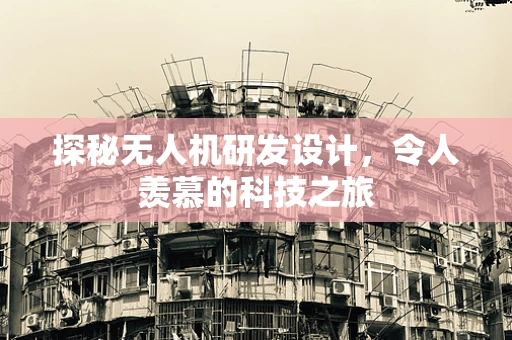 探秘无人机研发设计，令人羡慕的科技之旅