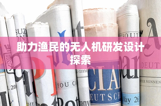 助力渔民的无人机研发设计探索